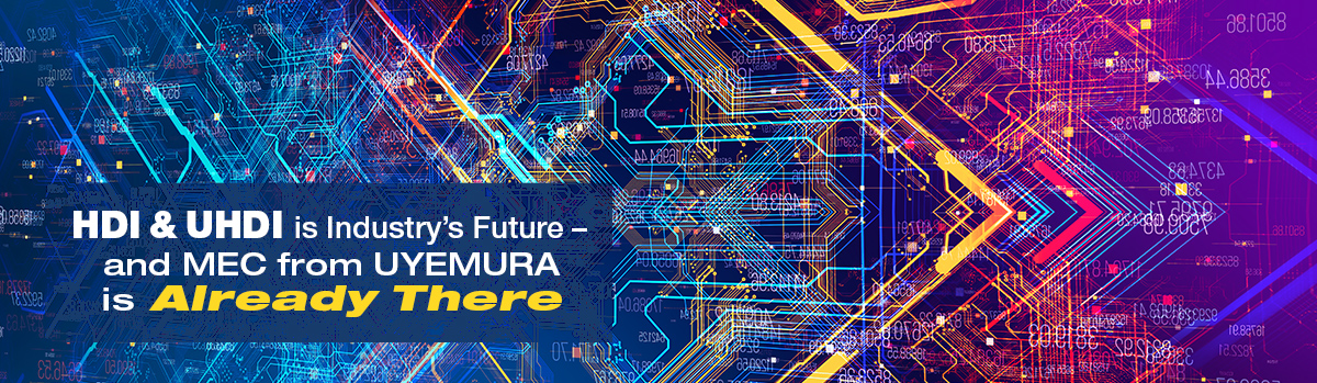 HDI & UHDI is Industry’s Future – and MEC from UYEMURA is Already There