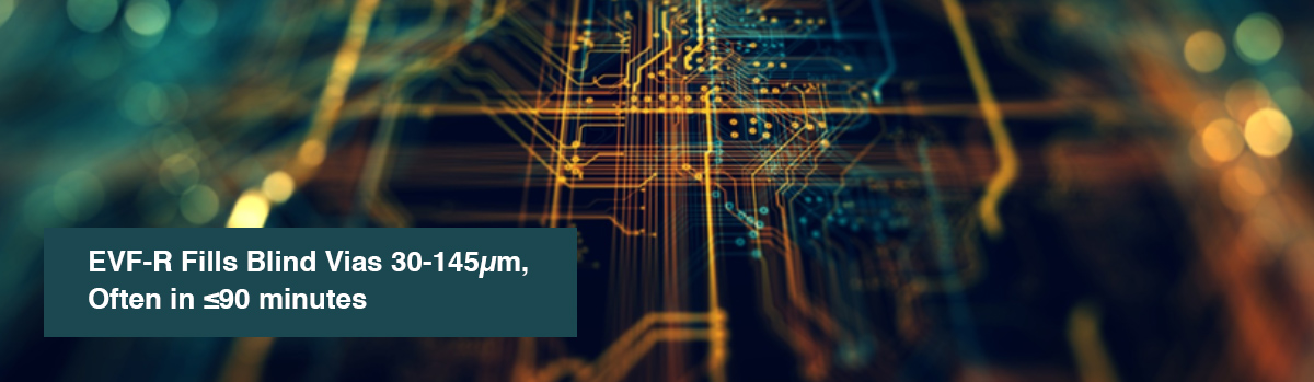 EVF-R Fills Blind Vias 30-145μm, Often in ≤90 minutes